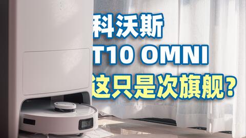 这还只是次旗舰?科沃斯T10 OMNI上手体验分享_哔哩哔哩_bilibili