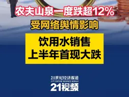 Download Video: 农夫山泉一度跌超12%，受网络舆情影响，饮用水销售上半年首现大跌