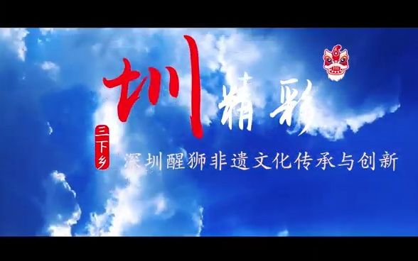 圳精彩 深圳醒狮非遗文化 三下乡宣传视频哔哩哔哩bilibili