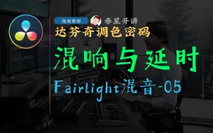 下载视频: [春星开讲]达芬奇16调色密码1505-Fairlight混音-05-混响与延时