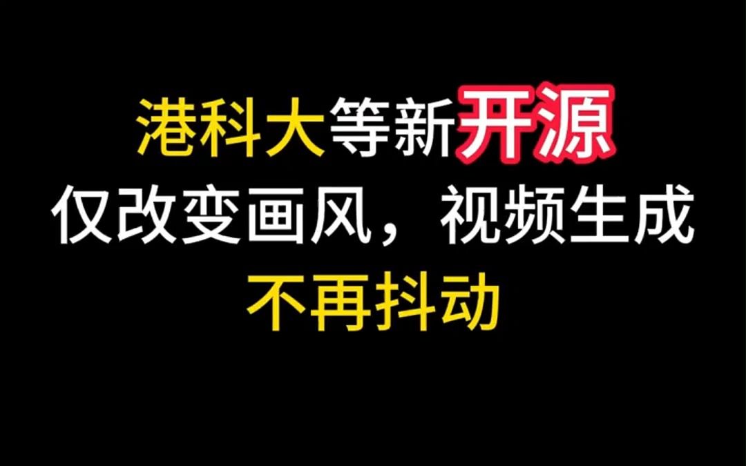 仅改变画风,视频生成不再抖动!港科大&蚂蚁团队新开源!哔哩哔哩bilibili