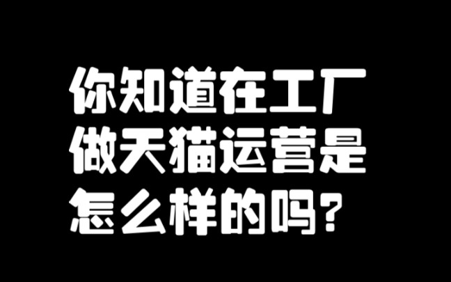 你知道在工厂干天猫运营是怎么样的吗?哔哩哔哩bilibili