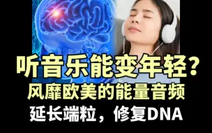 听音乐能变年轻？风靡欧美的能量音频，延长端粒，修复DNA？一起来听听