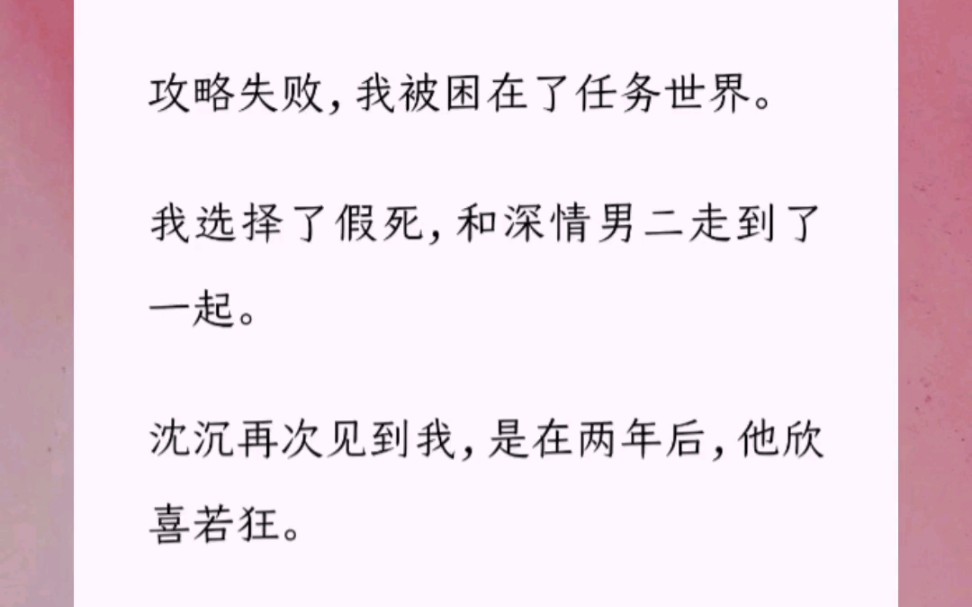 [图]攻略失败，我被困在了任务世界。我选择了假死，和深情男二走到了一起。沈沉再次见到我，是在两年后，他欣喜若狂。直到他看到我小腹有些隆起，才变了脸色。