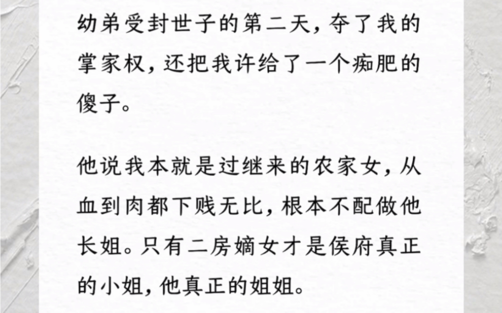 幼弟受封世子的第二天,夺了我的掌家权,还把我许给了一个痴肥的傻子.他说我本就是过继来的农家女,根本不配做他长姐.只有二房嫡女才是侯府真正...