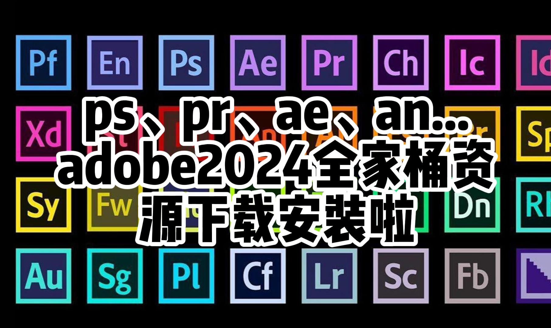 [图]ps破解版、pr破解版、ae破解版、an破解版... adobe 2024全家桶资源下载安装啦无套路