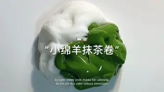 下载视频: 圆圈玩史莱姆，oslime的小绵羊抹茶卷。抹茶控一本满足