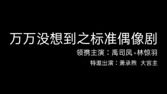 禹司凤×林惊羽 | 万万没想到之标准偶像剧