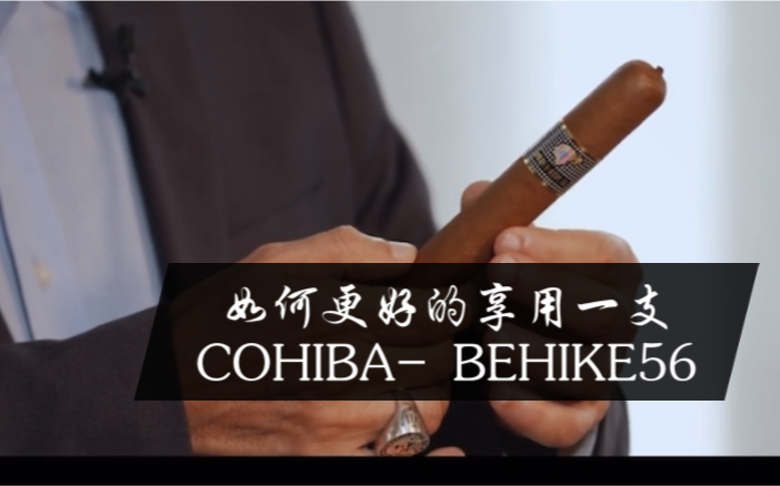 如何更好的享用一支COHIBABEHIKE56|2021古巴雪茄节哔哩哔哩bilibili