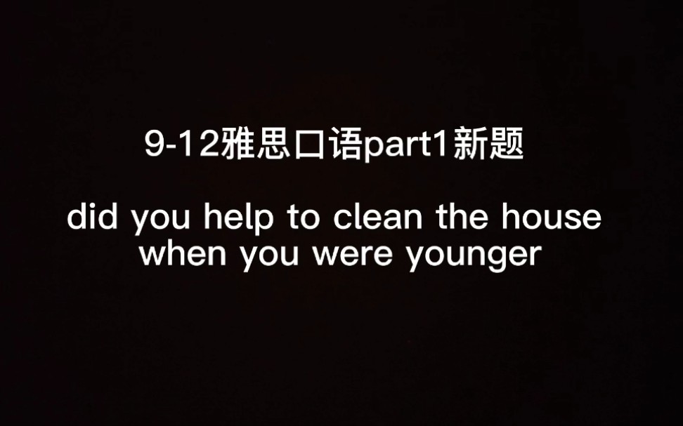 [图]9-12雅思口语part1新题did you help to clean the house when you were younger