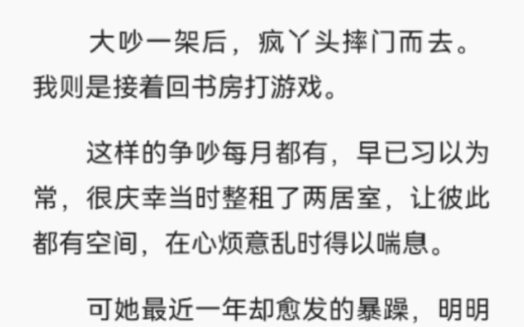 【完结】大吵一架后,疯丫头摔门而去. 我则是接着回书房打游戏. 这样的争吵每月都有,早已习以为常,很庆幸当时整租了两居室,让彼此都有空间,在...