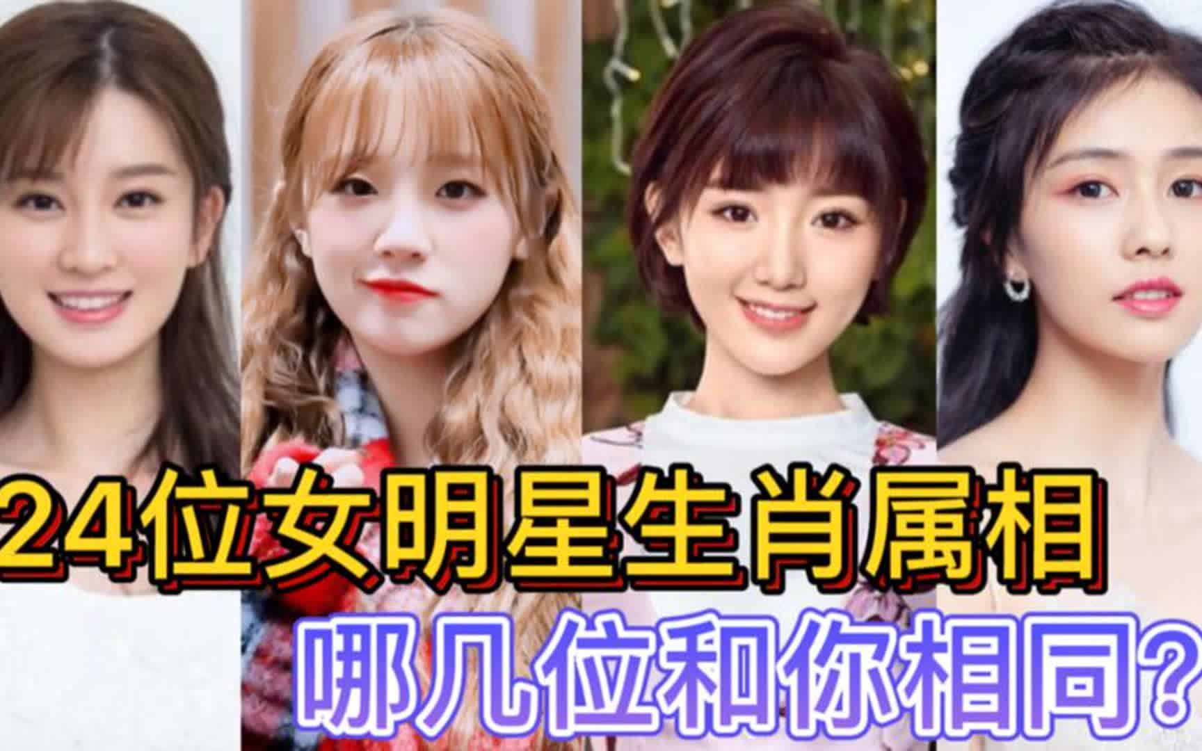 24位女明星生肖属相:迪丽热巴,李一桐,杨紫,你和谁的一样?