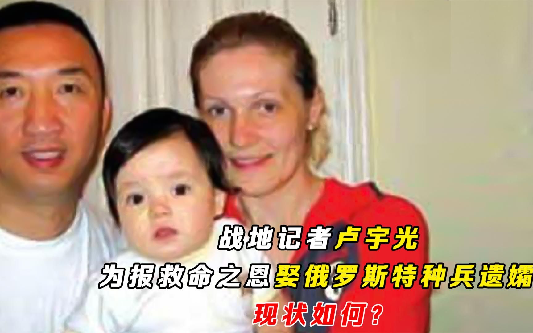 战地记者卢宇光:为报救命之恩,娶俄罗斯特种兵遗孀 现状如何?