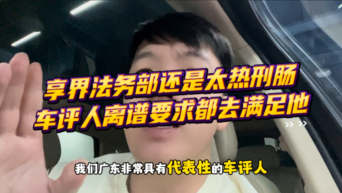 享界正式起诉广式车评人!!只能说享界太热刑肠了.那么离谱的要求都能满足哔哩哔哩bilibili