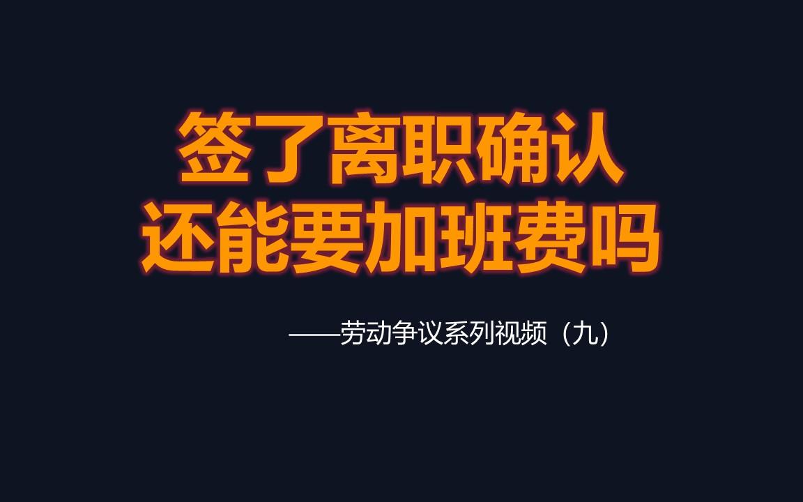 签了离职确认还能要加班费吗?哔哩哔哩bilibili