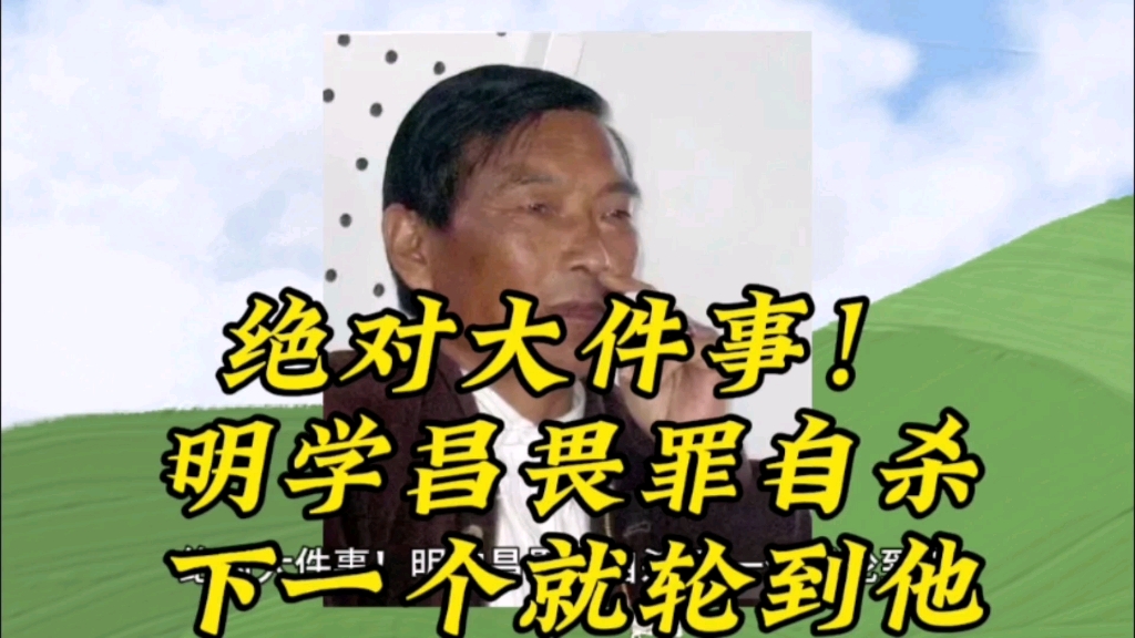 绝对大件事!明学昌畏罪自杀,下一个就轮到他哔哩哔哩bilibili