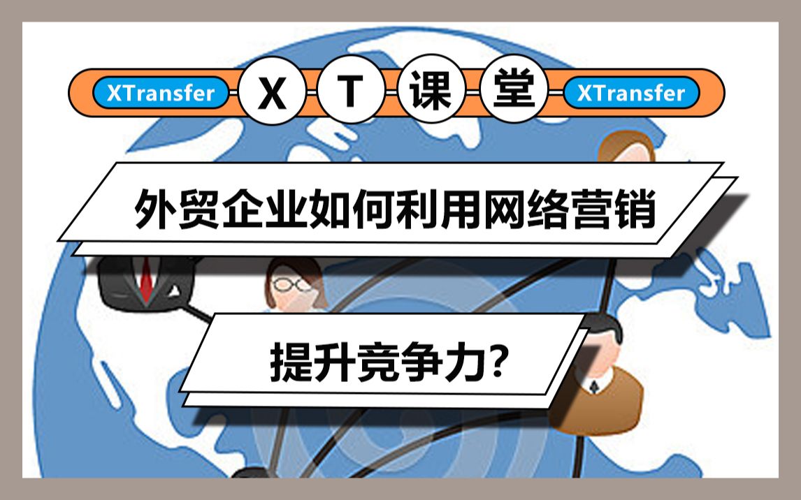 【XTransfer 课堂】外贸企业如何利用网络营销提升竞争力哔哩哔哩bilibili