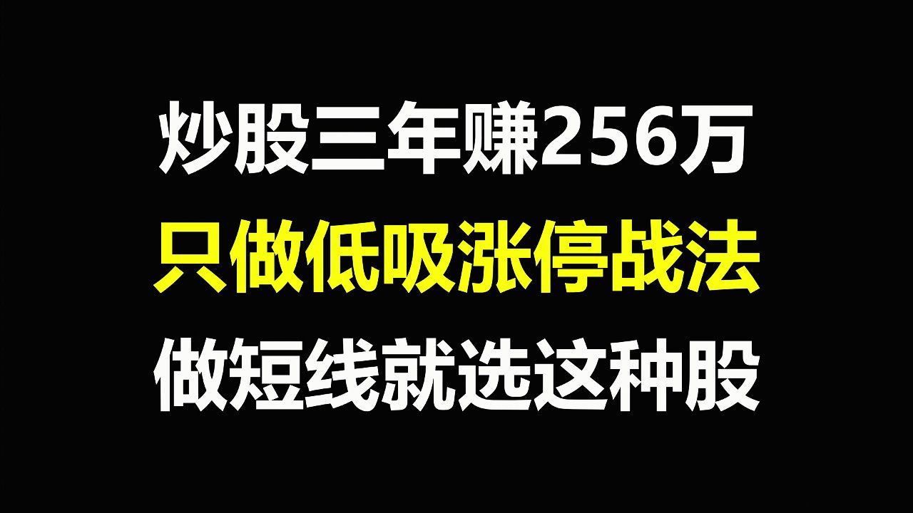 A股:炒股三年赚256万,长期坚持低吸涨停战法,做短线就选这种股,用一次准一次!哔哩哔哩bilibili