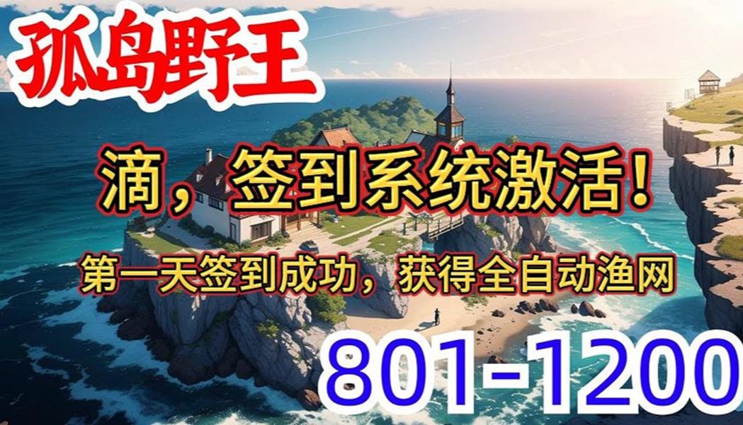 [图]一口气看完《孤岛野王》第801集至第1200集：一阵强光，大陆破碎！ 每个人都被分配在两米见方的岛屿上！ 开局一张破渔网，如何生存下去，各凭能力 “滴，签到系统