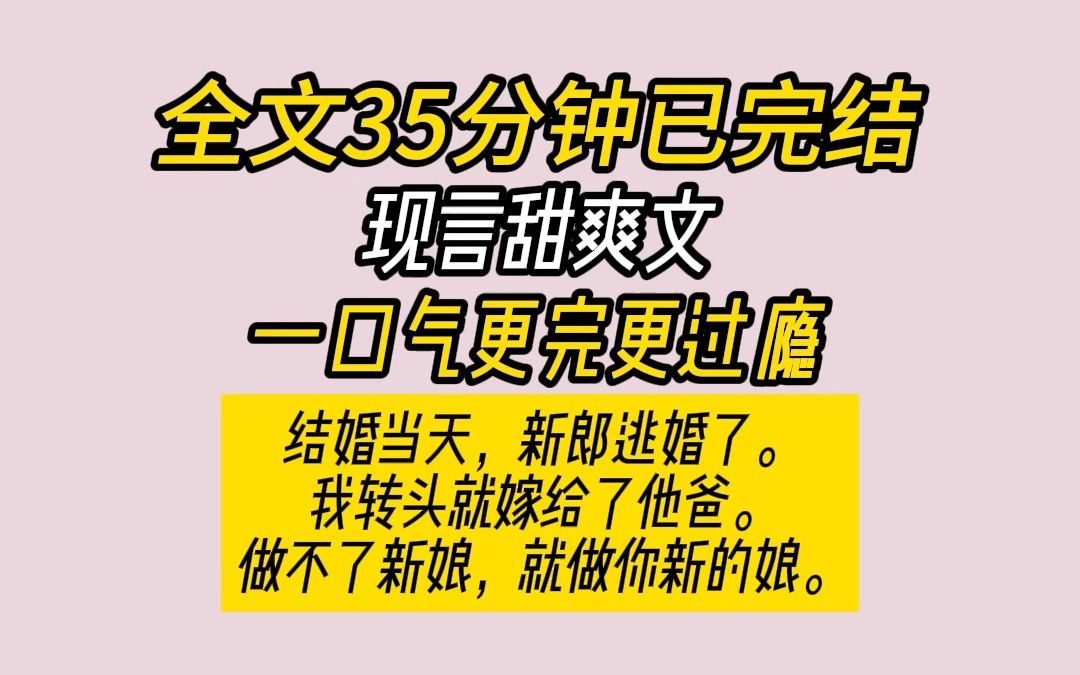 [图]【一更到底】全文35分钟，甜爽文。结婚当天，新郎逃婚了。我转头就嫁给了他爸。做不了新娘，就做你新的娘。