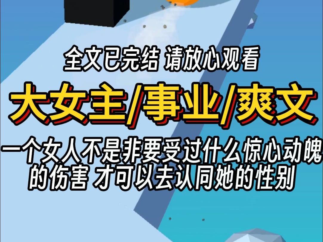 (已完结)大女主事业爽文,一个女人不是非要受过什么惊心动魄的伤害, 才可以去认同她的性别哔哩哔哩bilibili