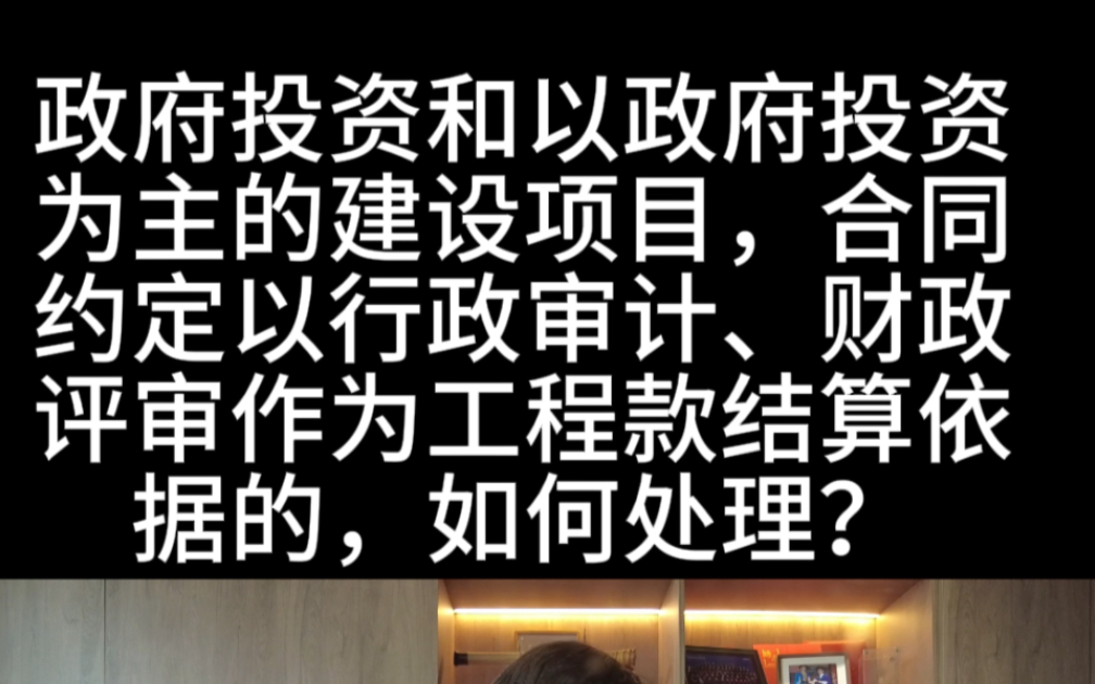 政府投资和以政府投资为主的建设项目,合同约定以行政审计、财政评审作为工程款结算依据的,如何处理?哔哩哔哩bilibili