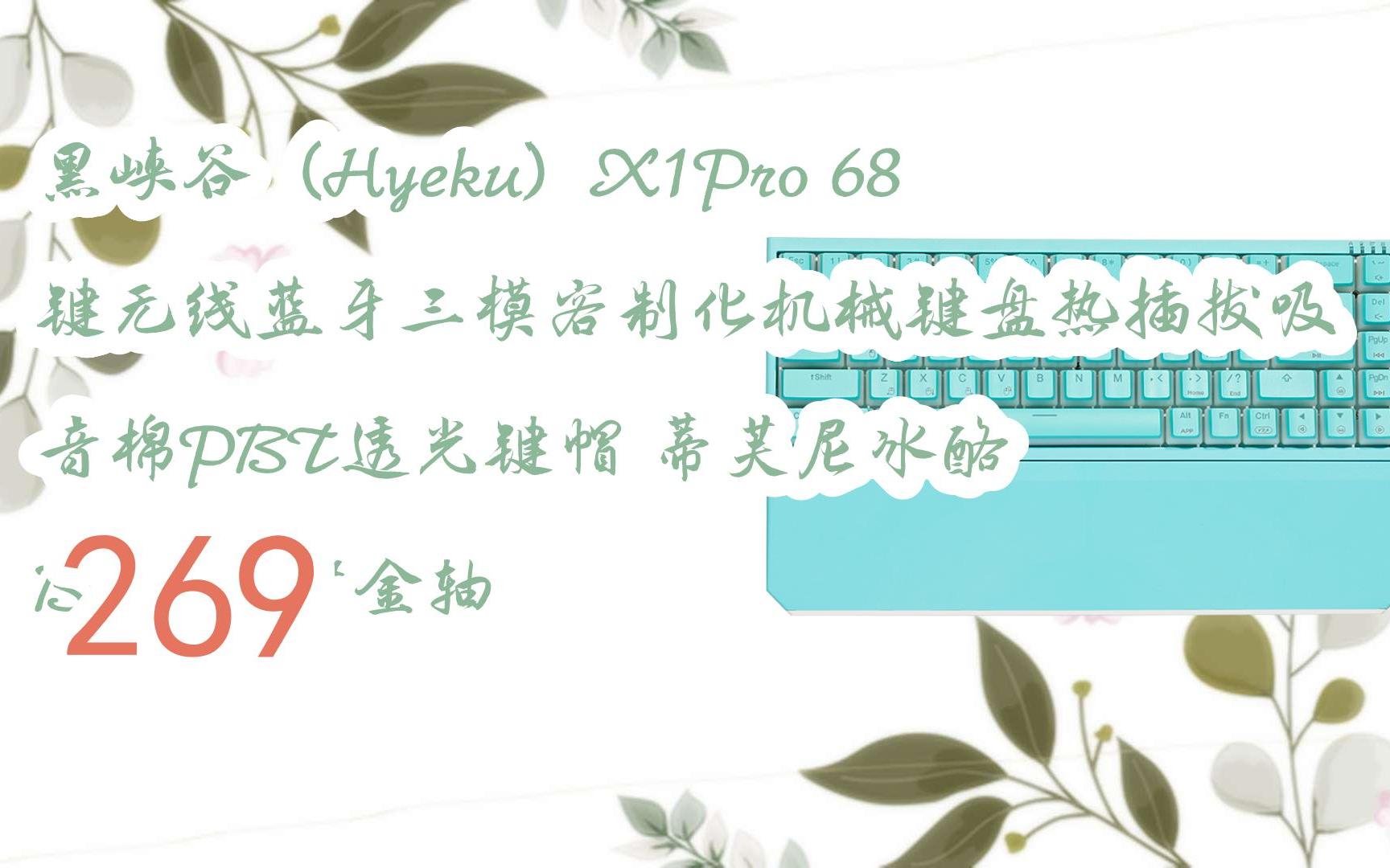 【京东|复制简介打开有优惠福利】黑峡谷(Hyeku)X1Pro 68键无线蓝牙三模客制化机械键盘热插拔吸音棉PBT透光键帽 蒂芙尼冰酪 BOX流沙金轴 269哔哩...