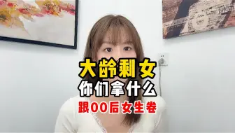 大龄剩女你们拿什么和00后卷！！！