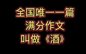 下载视频: 全国高考满分作文，《酒》！文章通达，无一酒字！