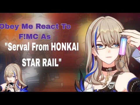 Obey Me React To FMC As ServalOMxHSR(Honkai Star Rail)哔哩哔哩bilibili