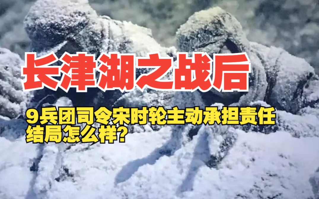 长津湖之战后,9兵团司令宋时轮主动承担责任,结局怎么样?哔哩哔哩bilibili