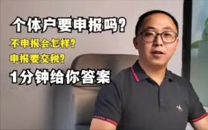 Download Video: 个体工商户要申报吗？不申报会怎样？申报要交税？1分钟给答案