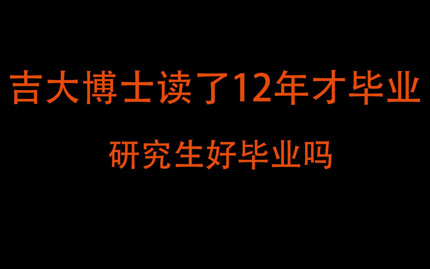 吉大博士读了12年才毕业,学长和你聊聊研究生好毕业吗,要不要读博哔哩哔哩bilibili