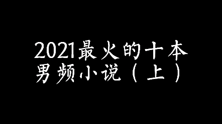 (网文推荐)2021最火的10本男频小说(上)哔哩哔哩bilibili