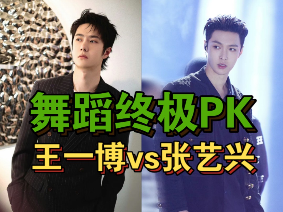 舞蹈终极pk【王一博vs张艺兴】