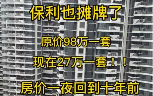 下载视频: 保利不是人，原价98万，现在27万买一套，房价一夜回到10年前！