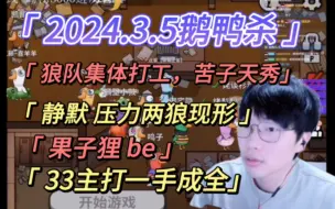 Download Video: 【刘小怂】2024.3.5鹅鸭杀/狼队集体打工，苦子天秀/静默压力两狼显形/果子狸be/33主打一手成全