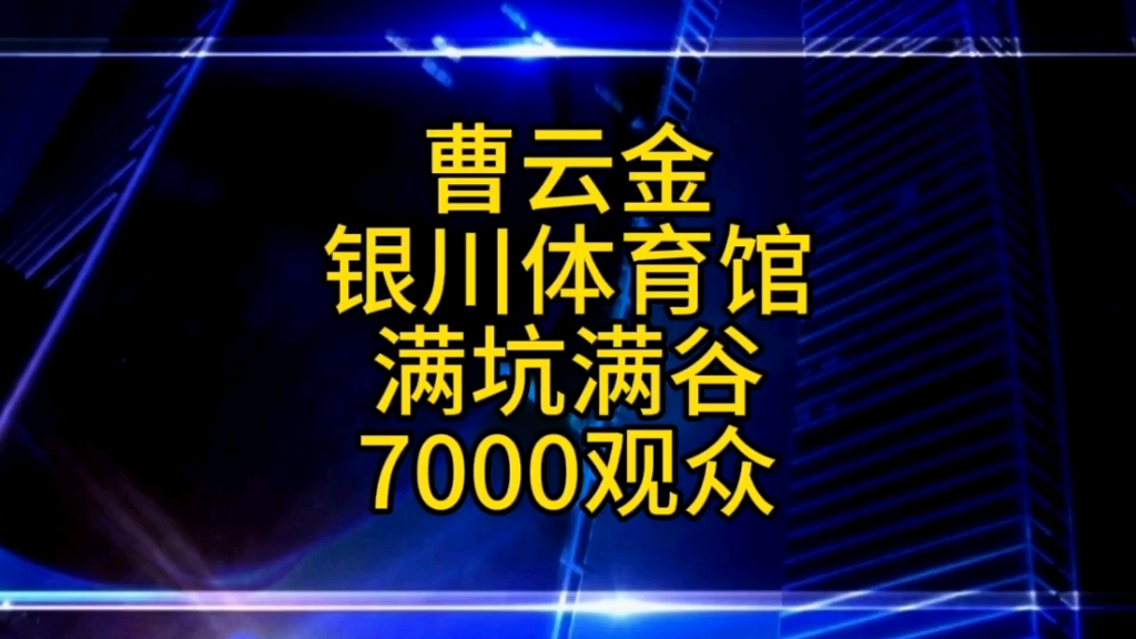 曹云金银川体育馆演出,7000观众满坑满谷哔哩哔哩bilibili