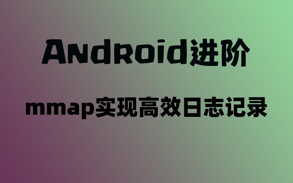 【Android进阶】mmap实现高效日志记录哔哩哔哩bilibili