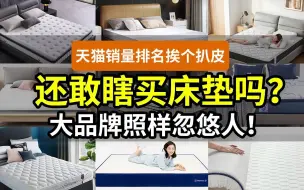 Download Video: 床垫你买错了吗？天猫销量排名挨个扒皮！雅兰喜临门慕思丝涟金橡树林氏木业蓝盒子9品牌，弹簧乳胶棕垫黄麻记忆棉零压绵……都有啥问题？买家具之买床垫篇