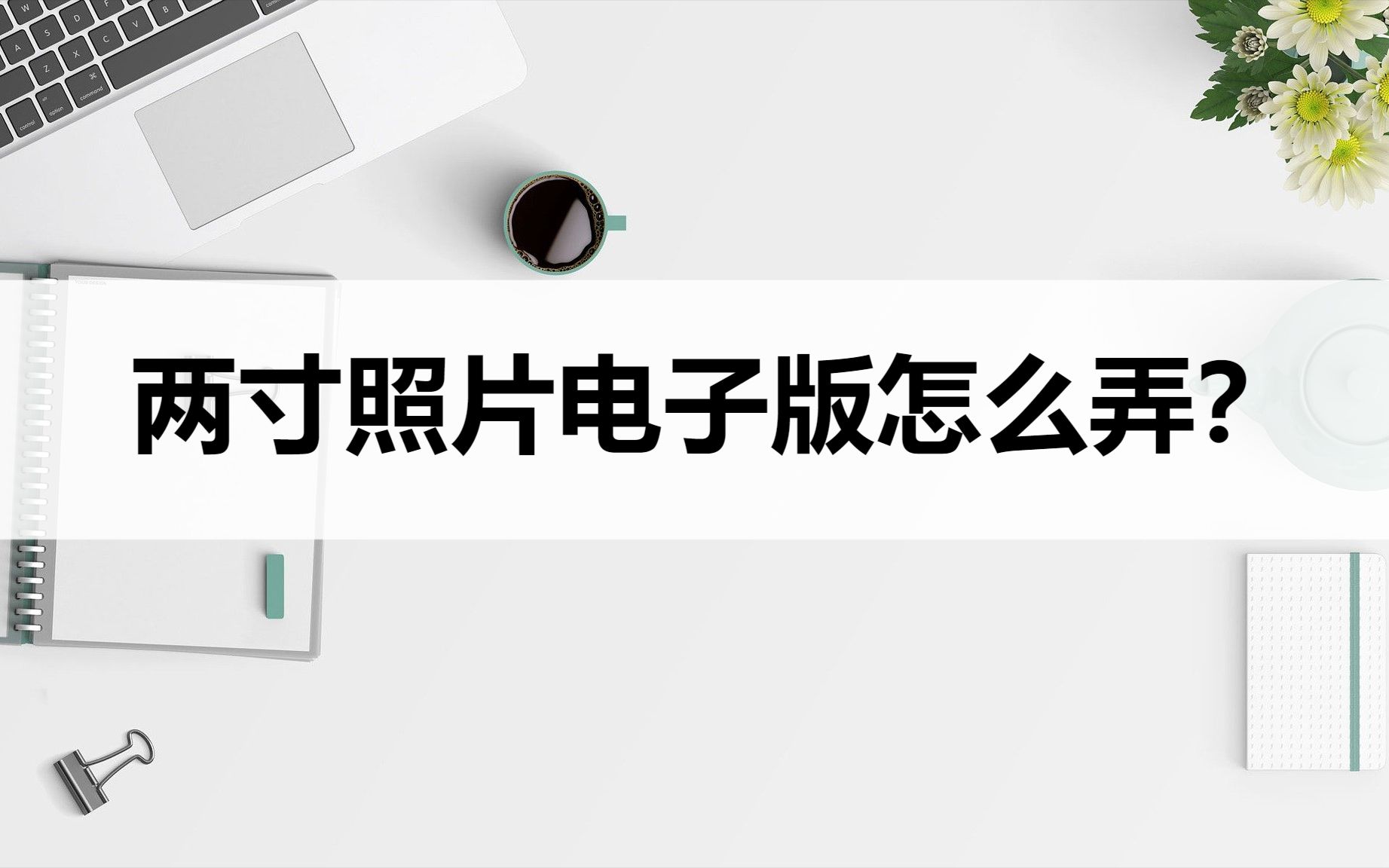 两寸照片电子版怎么弄?这个方法轻松解决哔哩哔哩bilibili