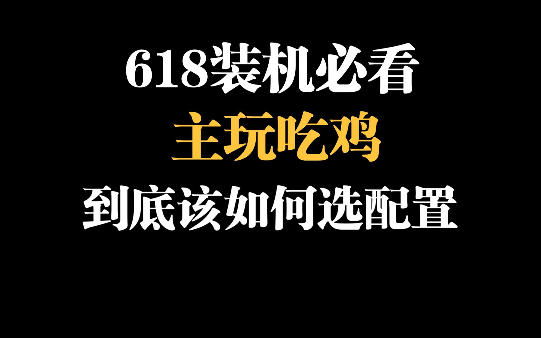 【纯干货】流畅玩吃鸡到底该怎么优化、选购、升级配置?618装机必看!pubg哔哩哔哩bilibili