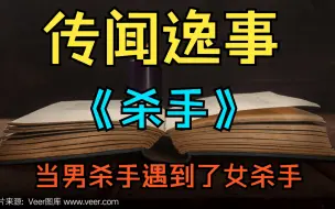 睡前故事《杀手》故事会 传闻逸事 民间故事 当男杀手遇到女杀手……