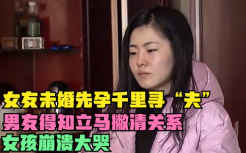 [图]女友未婚先孕千里寻“夫”，男友得知立马撇清关系，女孩崩溃大哭