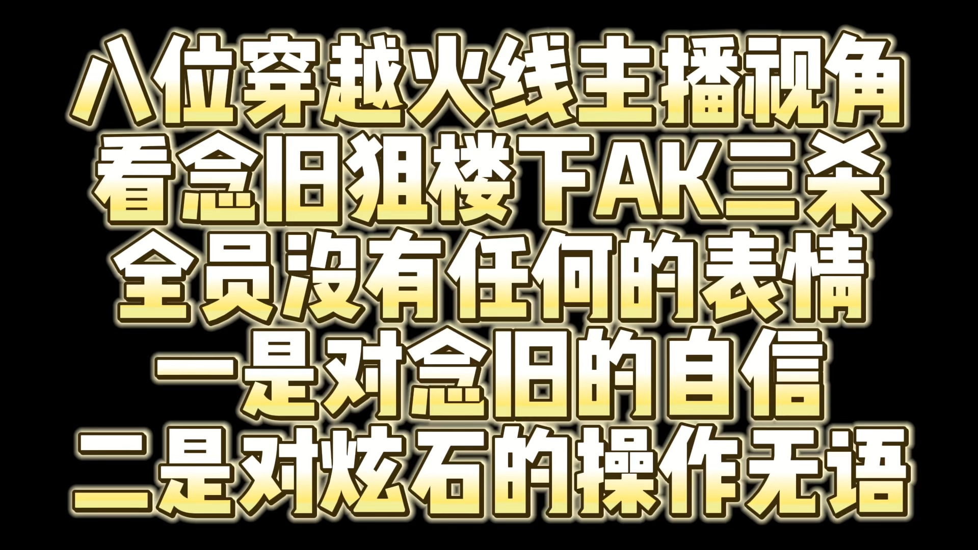 八位穿越火线主播视角 看念旧狙楼下AK三杀 全员没有任何的表情 一是对念旧的自信 二是对炫石的操作无语网络游戏热门视频