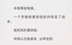 Video herunterladen: 半夜乘坐电梯。一个手腕拴着铁链的帅哥走了进来。我死死盯着铁链。