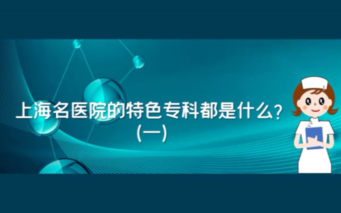 上海各大名医院特色科室介绍(一)哔哩哔哩bilibili