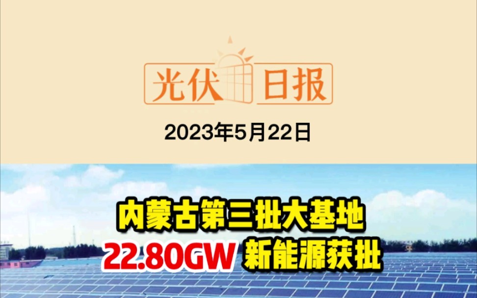 5月22日光伏要闻:内蒙古第三批大基地22.80GW新能源获批;福建:支持新能源能建尽建、能并尽并、能并快并;天合10GW电池+10GW组件项目签约江苏...