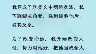 【双男主】（全文已更完）我穿成了耽美文中病娇反派，私下觊觎主角受，强制调教他后，被其反杀。为了改变命运，我开始改变人设，努力对他好...