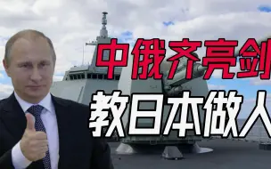 中国万吨大驱驶向日本海！中俄正式开启联合军演，普京教日本做人